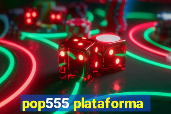 pop555 plataforma